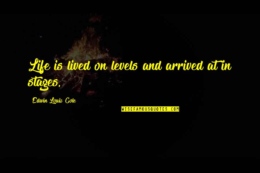 Life Levels Quotes By Edwin Louis Cole: Life is lived on levels and arrived at