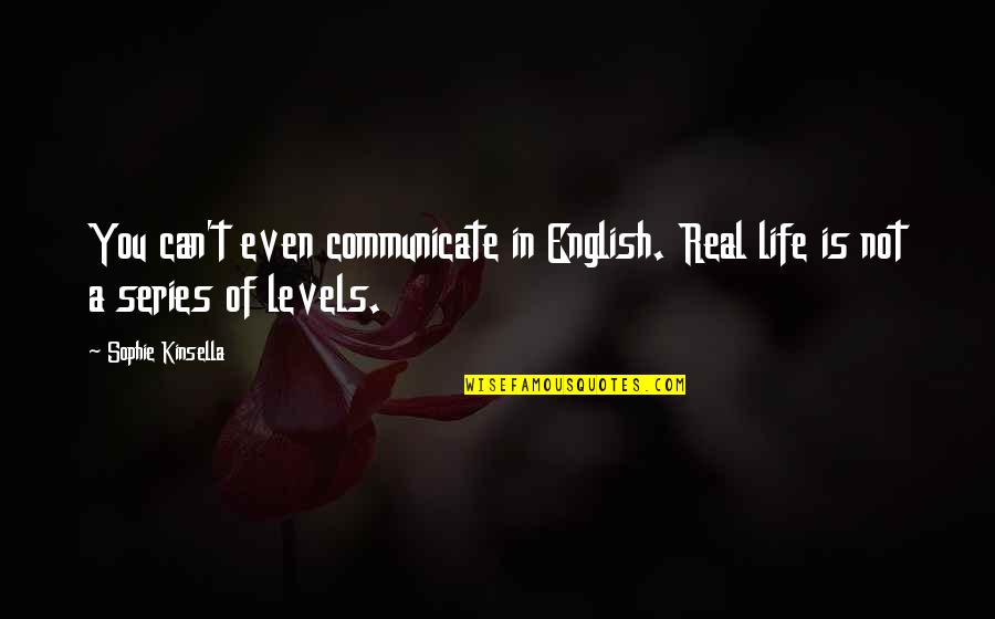 Life Levels Quotes By Sophie Kinsella: You can't even communicate in English. Real life