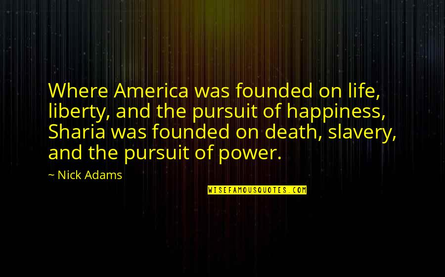 Life Liberty And Happiness Quotes By Nick Adams: Where America was founded on life, liberty, and