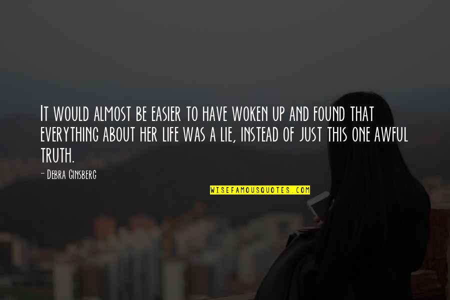 Life Lie Quotes By Debra Ginsberg: It would almost be easier to have woken Life Lie Quotes By Debra Ginsberg: It would almost be easier to have woken