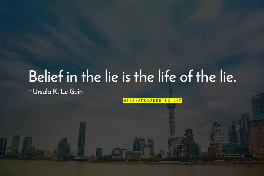Life Lie Quotes By Ursula K. Le Guin: Belief in the lie is the life of Life Lie Quotes By Ursula K. Le Guin: Belief in the lie is the life of