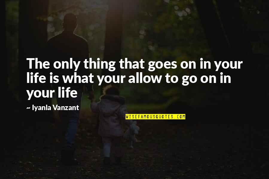 Life Life Goes On Quotes By Iyanla Vanzant: The only thing that goes on in your