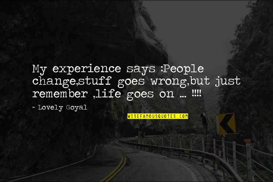 Life Life Goes On Quotes By Lovely Goyal: My experience says :People change,stuff goes wrong,but just