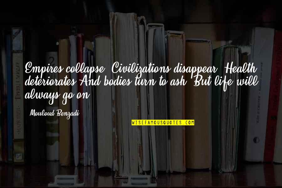 Life Life Goes On Quotes By Mouloud Benzadi: Empires collapse, Civilizations disappear, Health deteriorates And bodies