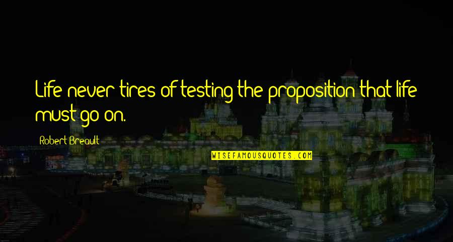 Life Life Goes On Quotes By Robert Breault: Life never tires of testing the proposition that