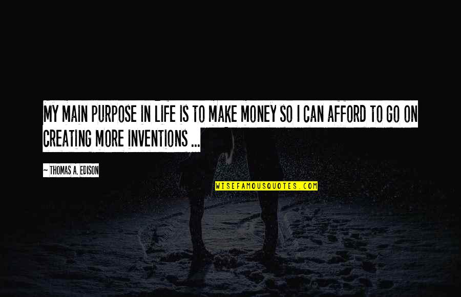 Life Life Goes On Quotes By Thomas A. Edison: My main purpose in life is to make