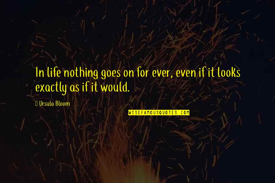 Life Life Goes On Quotes By Ursula Bloom: In life nothing goes on for ever, even