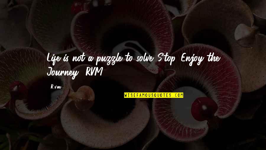 Life Life Is A Journey Quotes By R.v.m.: Life is not a puzzle to solve. Stop,