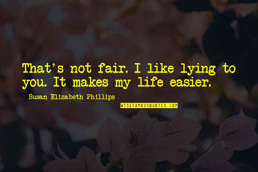 Life Lifestyles Quotes By Susan Elizabeth Phillips: That's not fair. I like lying to you. Life Lifestyles Quotes By Susan Elizabeth Phillips: That's not fair. I like lying to you.