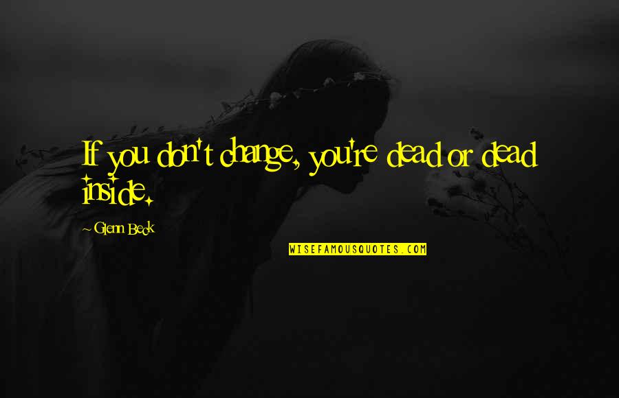 Life Lifting Weights Quotes By Glenn Beck: If you don't change, you're dead or dead Life Lifting Weights Quotes By Glenn Beck: If you don't change, you're dead or dead