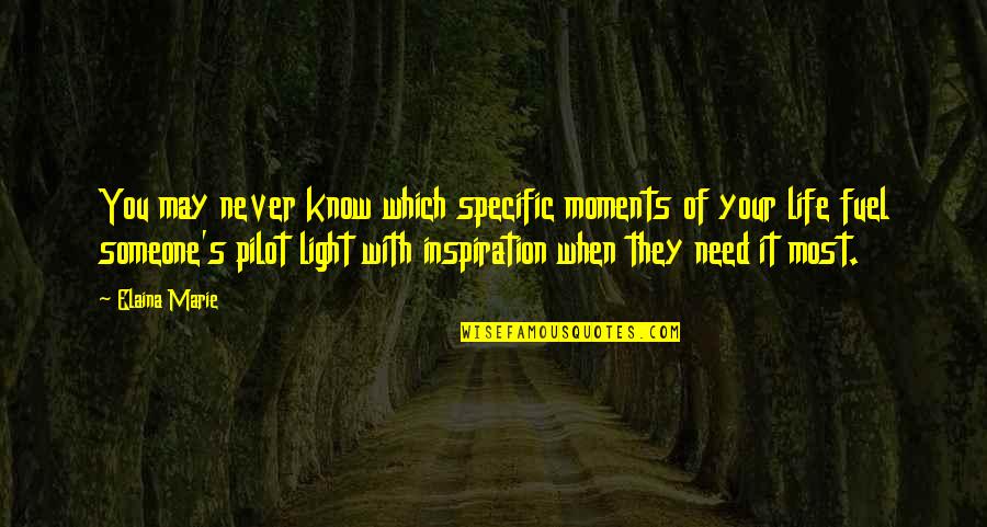 Life Light Quotes By Elaina Marie: You may never know which specific moments of