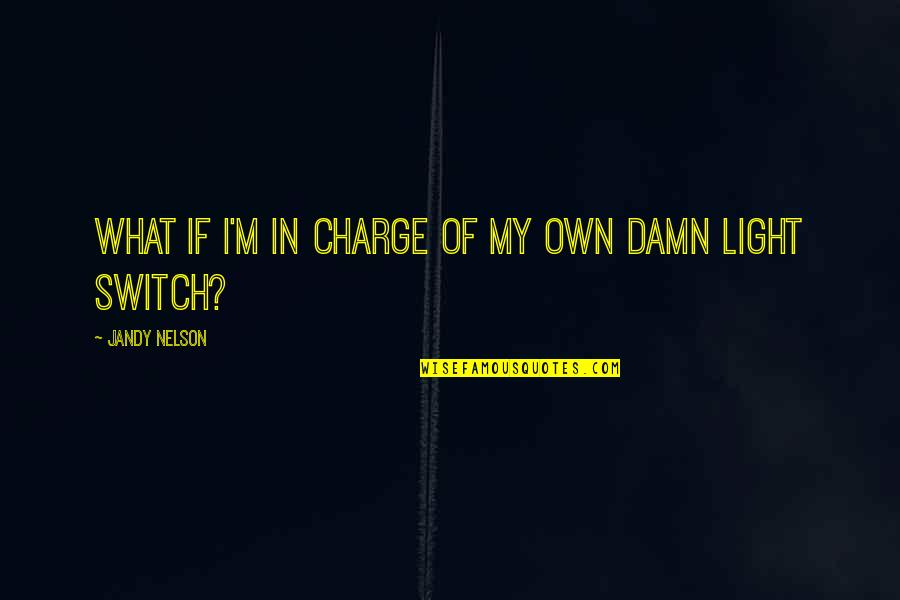 Life Light Quotes By Jandy Nelson: What if I'm in charge of my own
