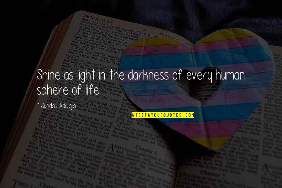 Life Light Quotes By Sunday Adelaja: Shine as light in the darkness of every