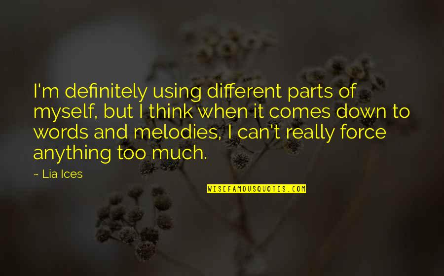 Life Like A Bowl Of Cherries Quotes By Lia Ices: I'm definitely using different parts of myself, but Life Like A Bowl Of Cherries Quotes By Lia Ices: I'm definitely using different parts of myself, but