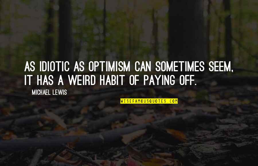 Life Like A Camera Quotes By Michael Lewis: As idiotic as optimism can sometimes seem, it