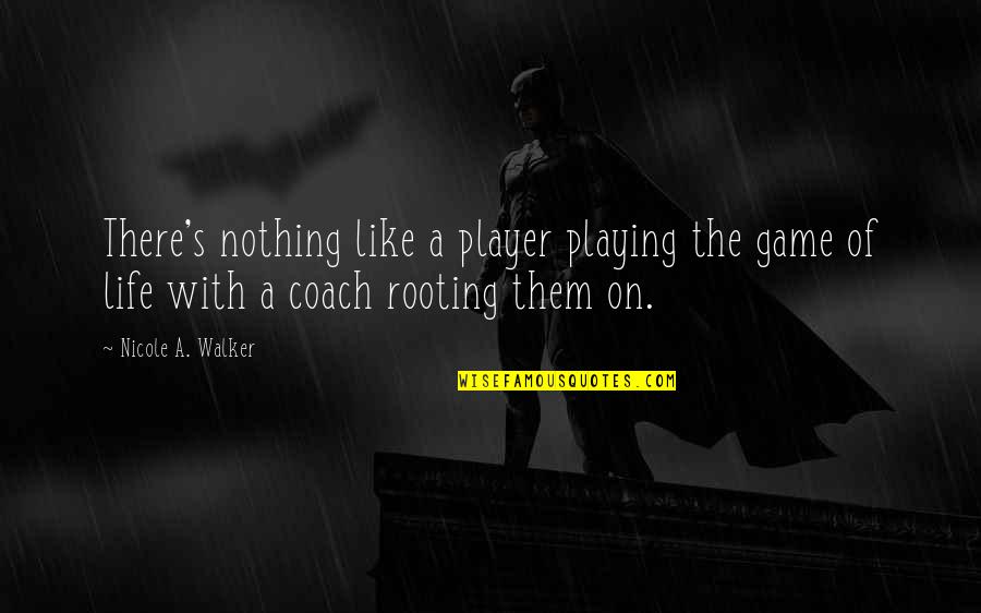 Life Like A Game Quotes By Nicole A. Walker: There's nothing like a player playing the game