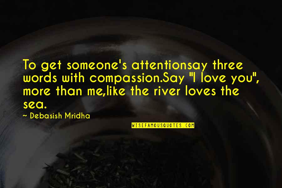 Life Like A River Quotes By Debasish Mridha: To get someone's attentionsay three words with compassion.Say