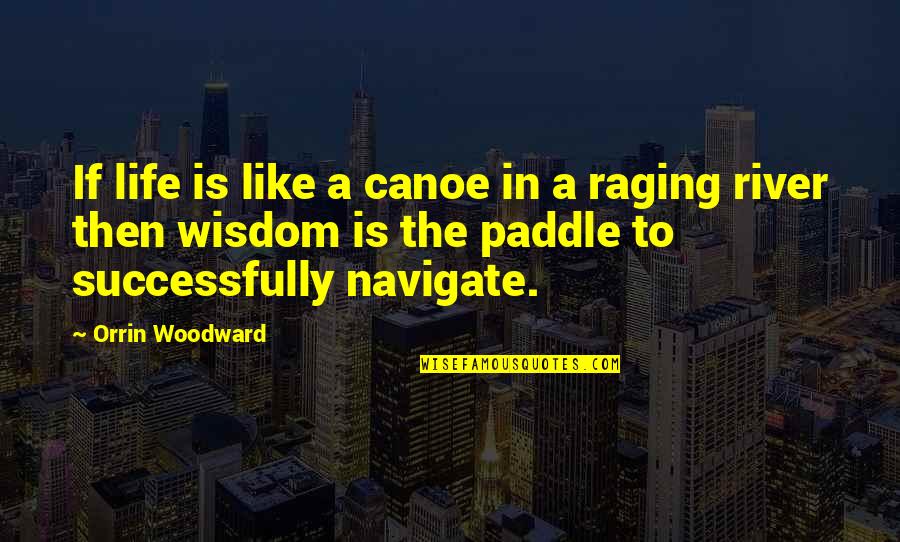 Life Like A River Quotes By Orrin Woodward: If life is like a canoe in a Life Like A River Quotes By Orrin Woodward: If life is like a canoe in a