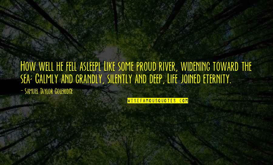 Life Like A River Quotes By Samuel Taylor Coleridge: How well he fell asleepl Like some proud