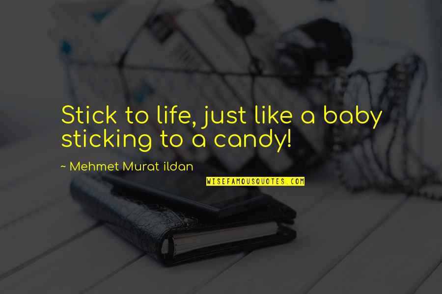 Life Like Candy Quotes By Mehmet Murat Ildan: Stick to life, just like a baby sticking