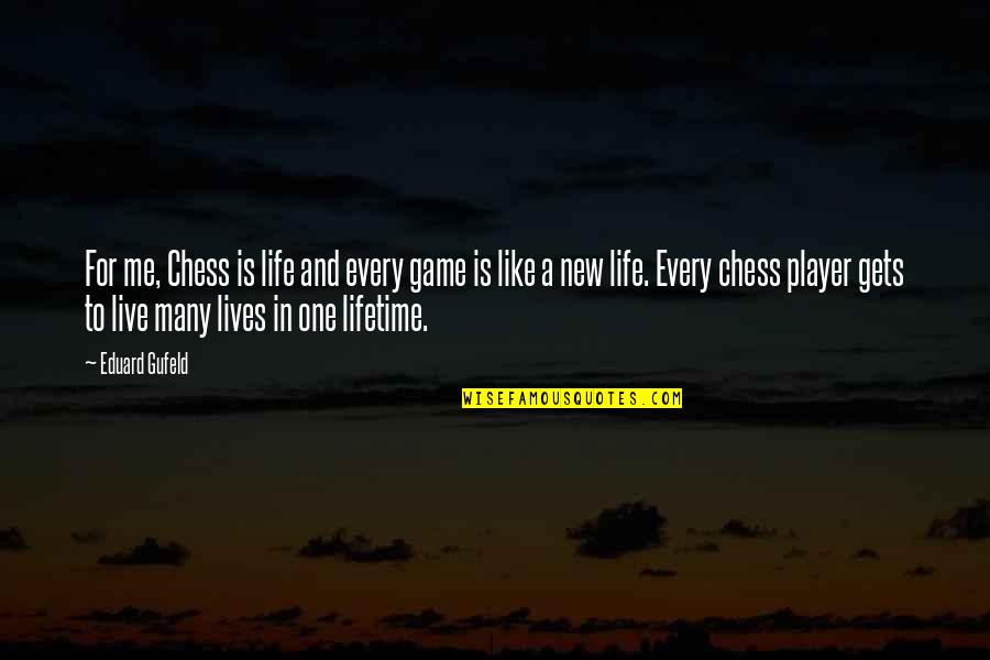 Life Like Chess Quotes By Eduard Gufeld: For me, Chess is life and every game