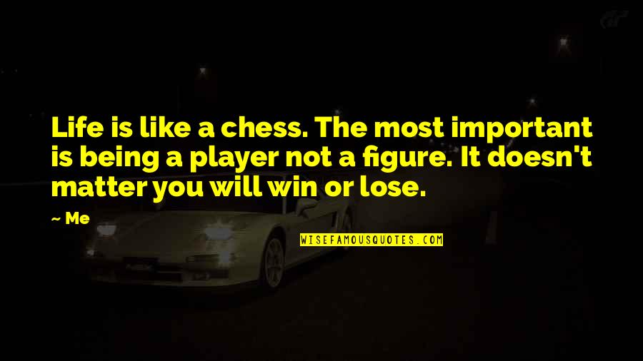 Life Like Chess Quotes By Me: Life is like a chess. The most important
