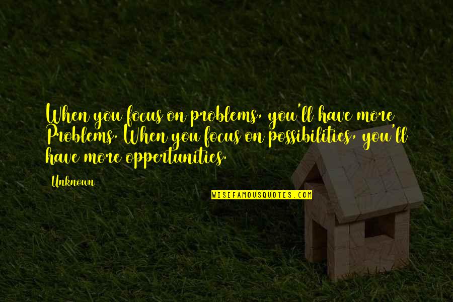 Life Like Chess Quotes By Unknown: When you focus on problems, you'll have more