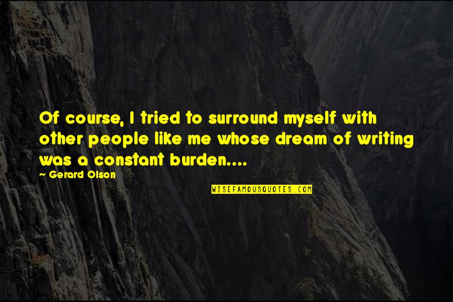 Life Like Dream Quotes By Gerard Olson: Of course, I tried to surround myself with