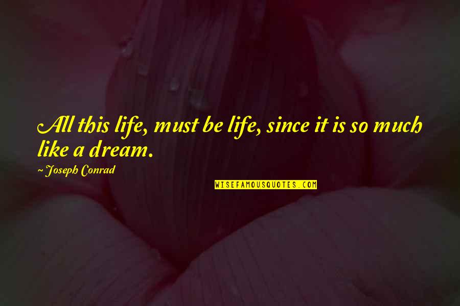 Life Like Dream Quotes By Joseph Conrad: All this life, must be life, since it