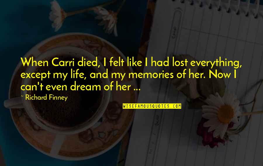 Life Like Dream Quotes By Richard Finney: When Carri died, I felt like I had
