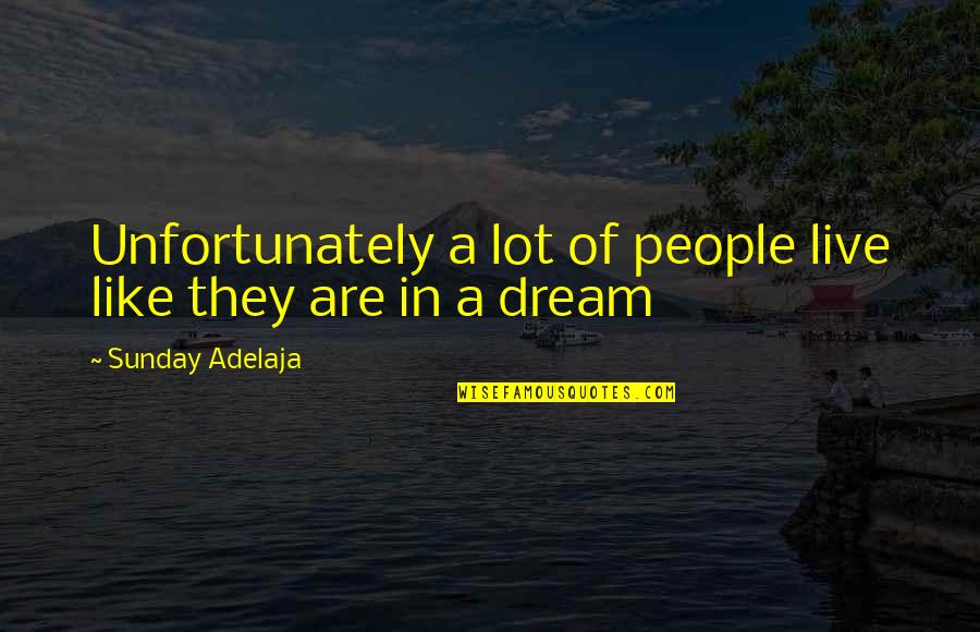 Life Like Dream Quotes By Sunday Adelaja: Unfortunately a lot of people live like they