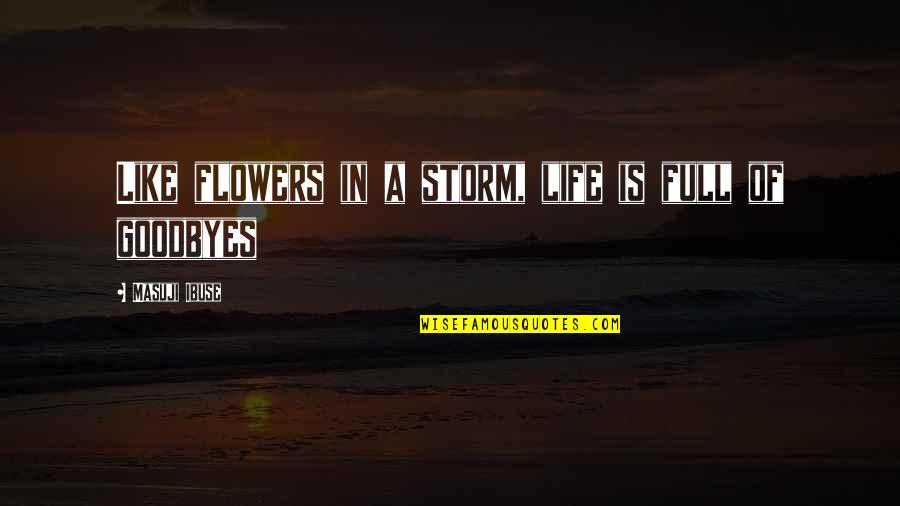 Life Like Flowers Quotes By Masuji Ibuse: Like flowers in a storm, life is full