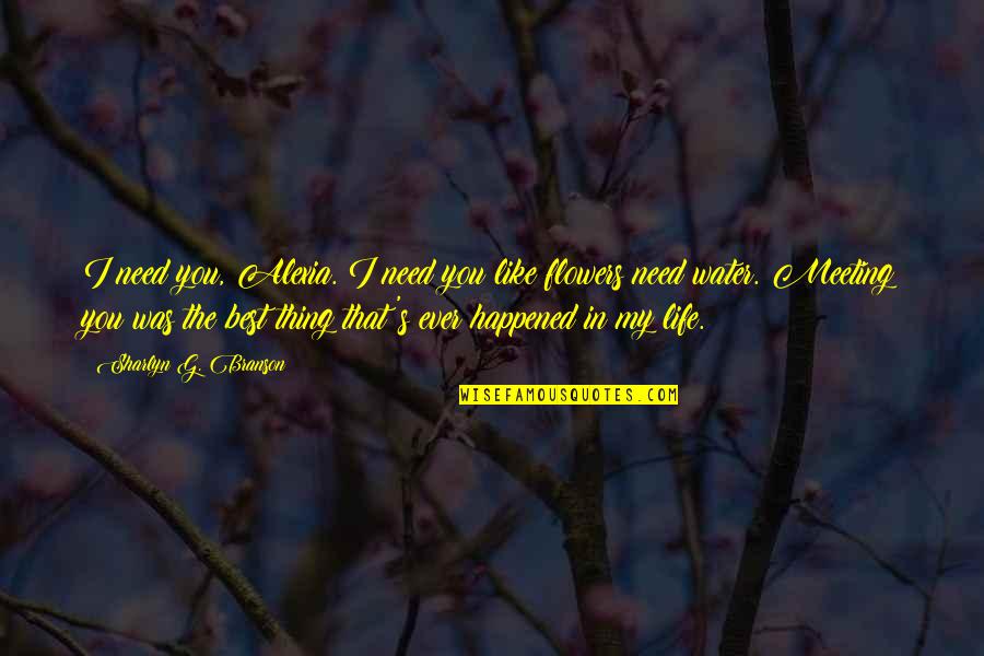 Life Like Flowers Quotes By Sharlyn G. Branson: I need you, Alexia. I need you like