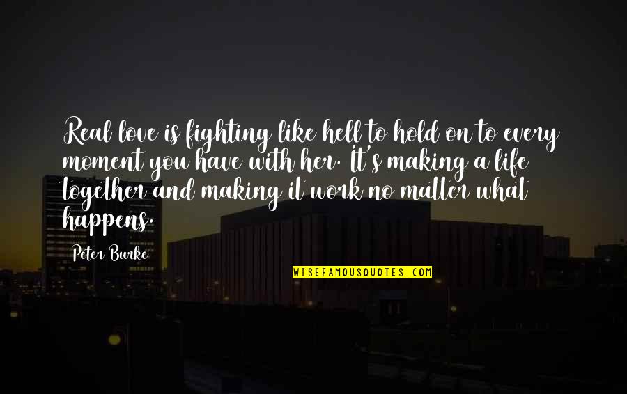 Life Like Hell Quotes By Peter Burke: Real love is fighting like hell to hold Life Like Hell Quotes By Peter Burke: Real love is fighting like hell to hold