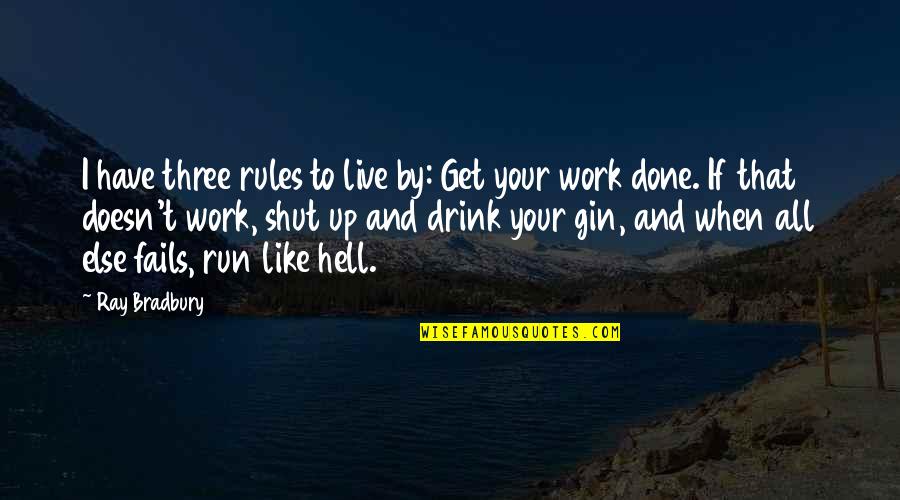 Life Like Hell Quotes By Ray Bradbury: I have three rules to live by: Get Life Like Hell Quotes By Ray Bradbury: I have three rules to live by: Get