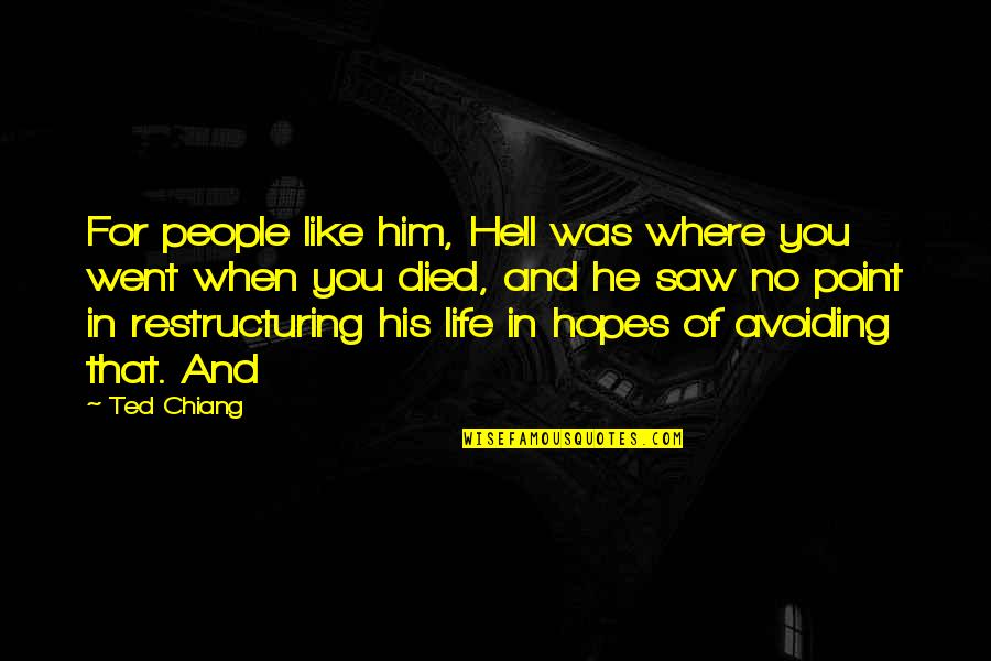 Life Like Hell Quotes By Ted Chiang: For people like him, Hell was where you Life Like Hell Quotes By Ted Chiang: For people like him, Hell was where you