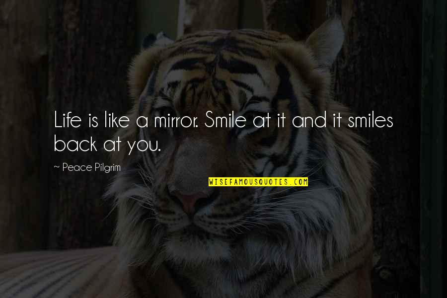 Life Like Mirror Quotes By Peace Pilgrim: Life is like a mirror. Smile at it