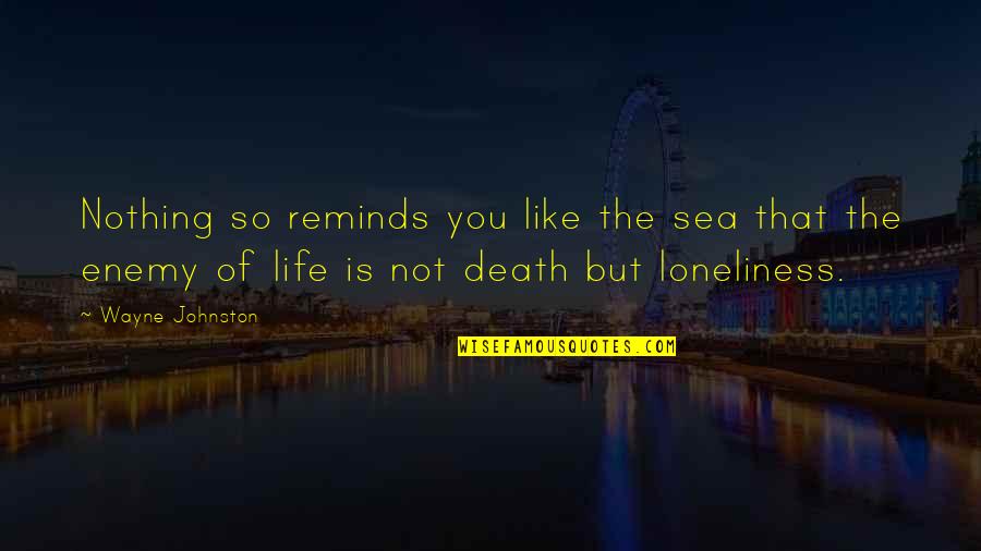 Life Like Sea Quotes By Wayne Johnston: Nothing so reminds you like the sea that