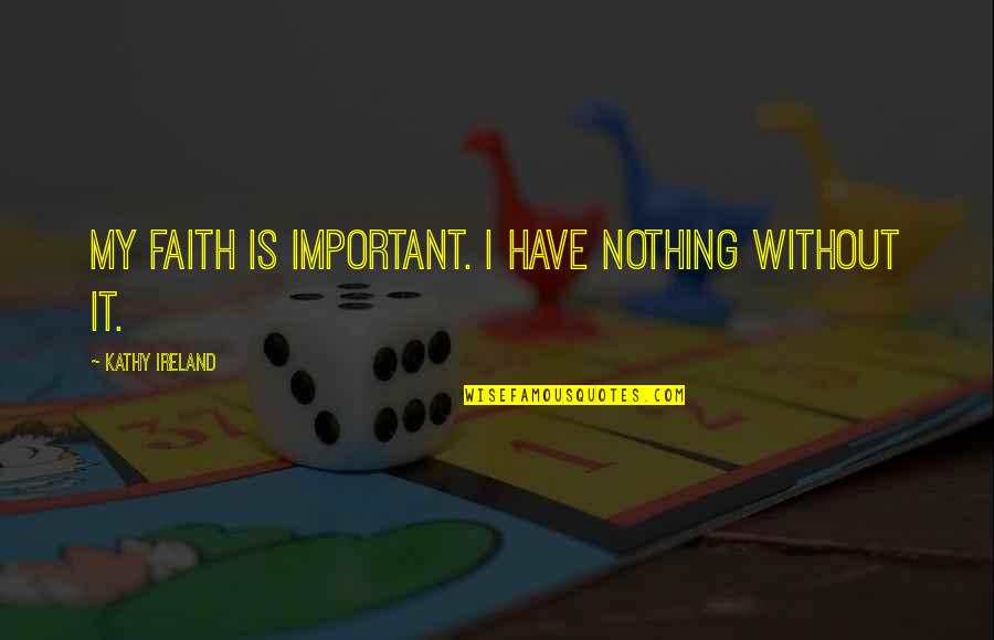 Life Like Smoke Quotes By Kathy Ireland: My faith is important. I have nothing without