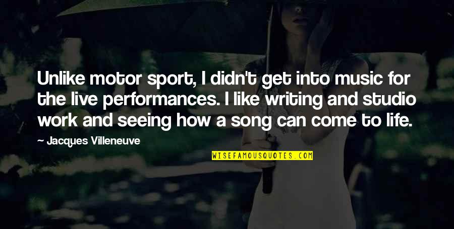 Life Like Song Quotes By Jacques Villeneuve: Unlike motor sport, I didn't get into music Life Like Song Quotes By Jacques Villeneuve: Unlike motor sport, I didn't get into music