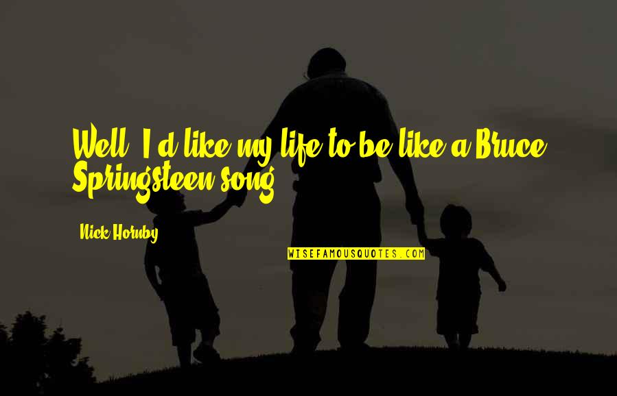 Life Like Song Quotes By Nick Hornby: Well, I'd like my life to be like