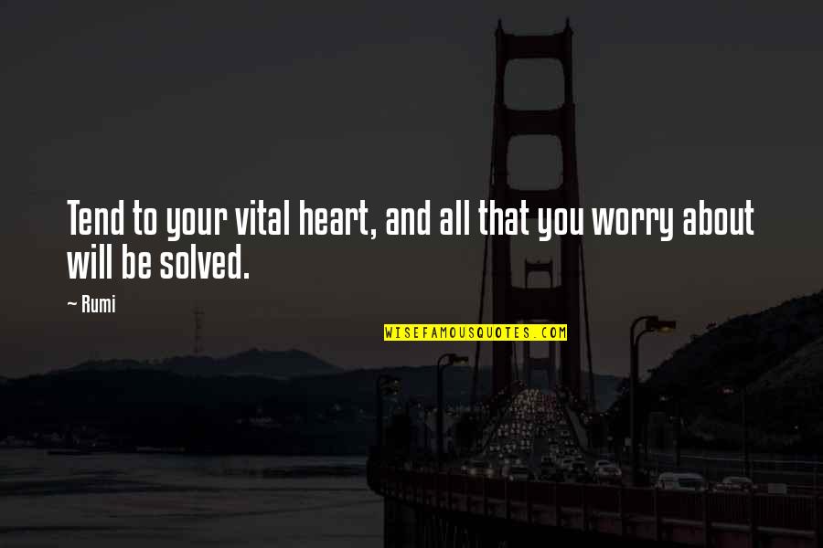 Life Like Song Quotes By Rumi: Tend to your vital heart, and all that