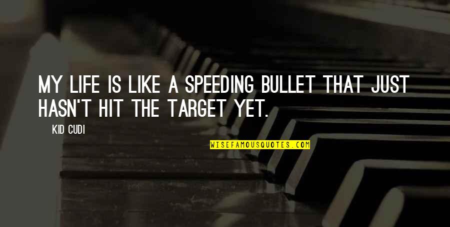 Life Like That Quotes By Kid Cudi: My life is like a speeding bullet that