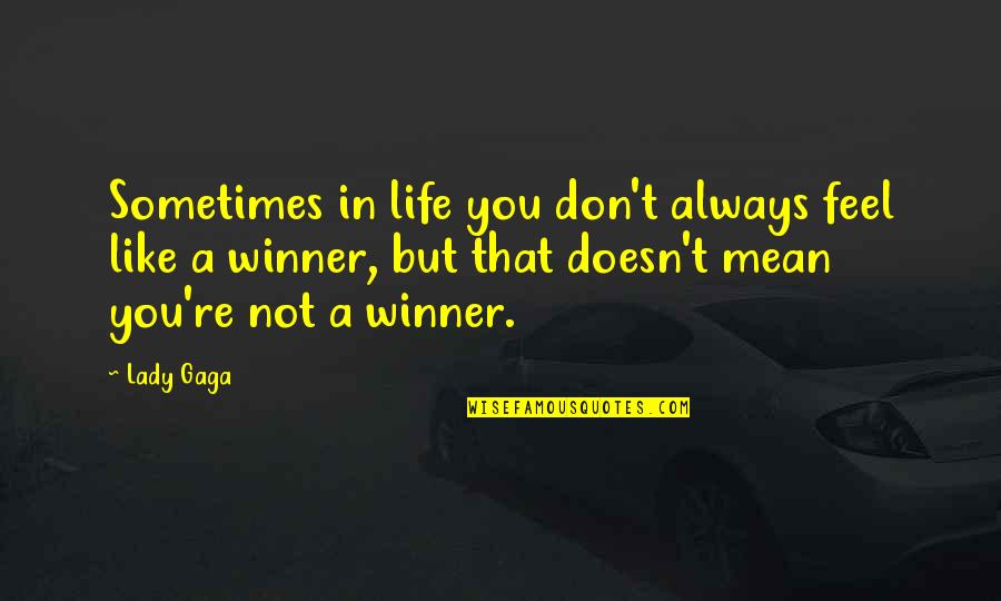 Life Like That Quotes By Lady Gaga: Sometimes in life you don't always feel like Life Like That Quotes By Lady Gaga: Sometimes in life you don't always feel like
