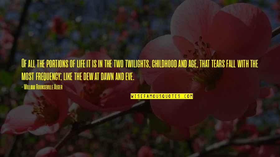 Life Like That Quotes By William Rounseville Alger: Of all the portions of life it is Life Like That Quotes By William Rounseville Alger: Of all the portions of life it is