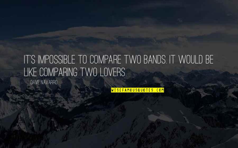 Life Like Theres No Tomorrow Quotes By Dave Navarro: It's impossible to compare two bands. It would