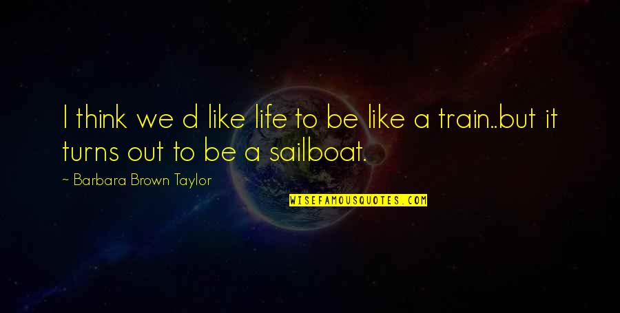 Life Like Train Quotes By Barbara Brown Taylor: I think we d like life to be