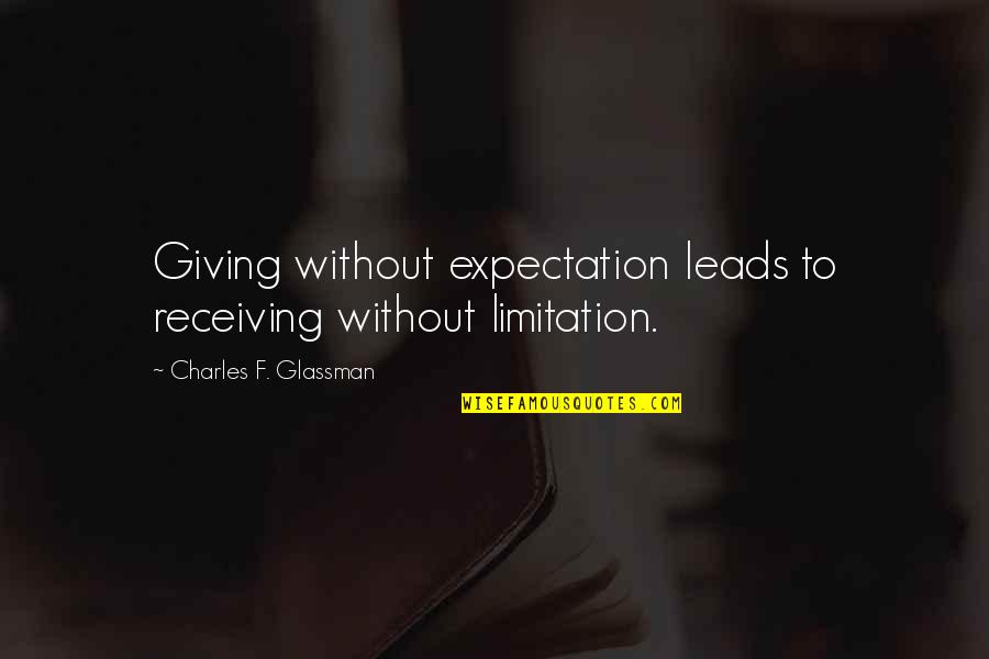 Life Limitation Quotes By Charles F. Glassman: Giving without expectation leads to receiving without limitation.