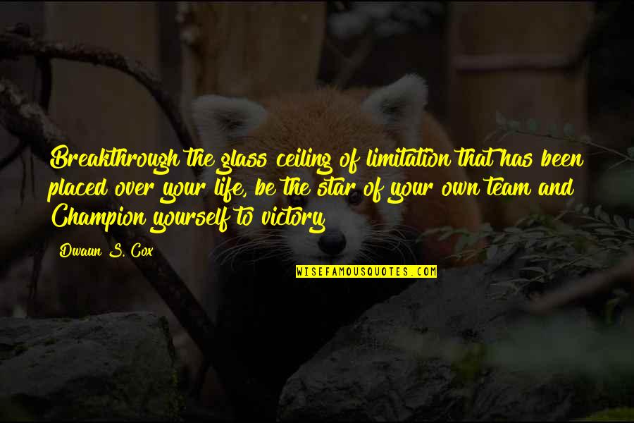 Life Limitation Quotes By Dwaun S. Cox: Breakthrough the glass ceiling of limitation that has