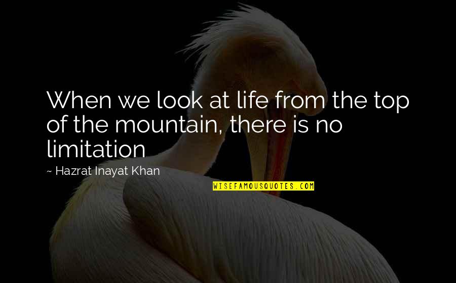 Life Limitation Quotes By Hazrat Inayat Khan: When we look at life from the top